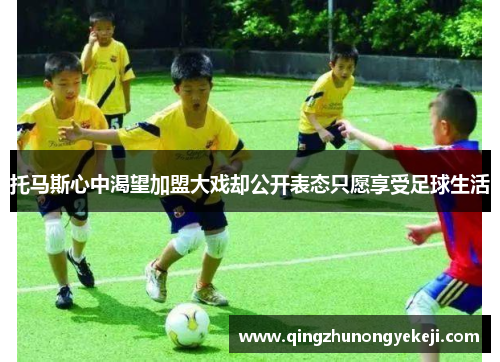 托马斯心中渴望加盟大戏却公开表态只愿享受足球生活